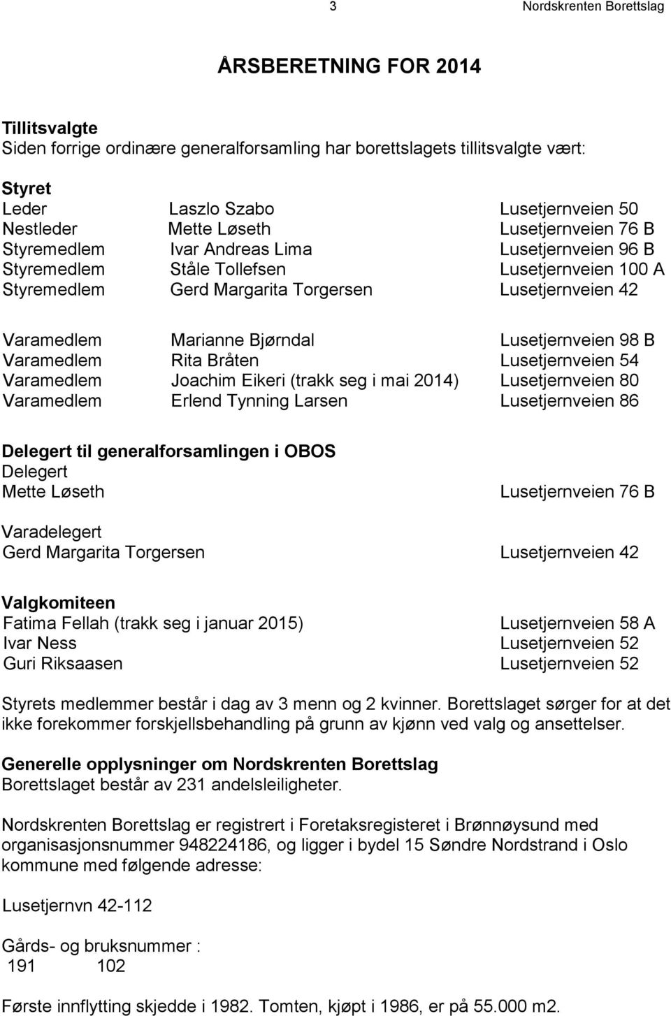 Marianne Bjørndal Lusetjernveien 98 B Varamedlem Rita Bråten Lusetjernveien 54 Varamedlem Joachim Eikeri (trakk seg i mai 2014) Lusetjernveien 80 Varamedlem Erlend Tynning Larsen Lusetjernveien 86