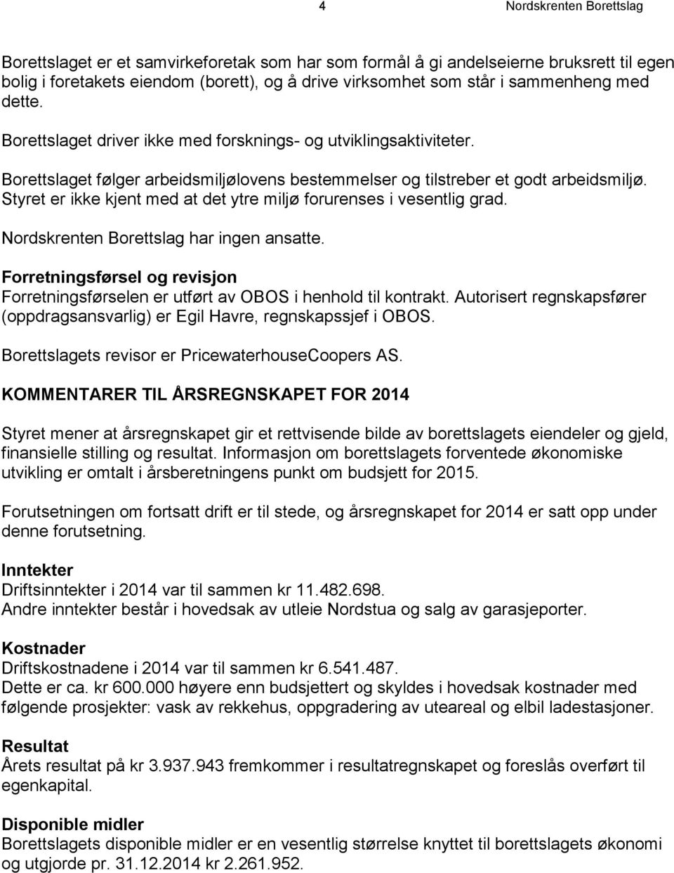 Styret er ikke kjent med at det ytre miljø forurenses i vesentlig grad. Nordskrenten Borettslag har ingen ansatte.