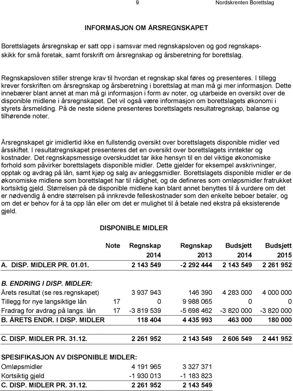 I tillegg krever forskriften om årsregnskap og årsberetning i borettslag at man må gi mer informasjon.