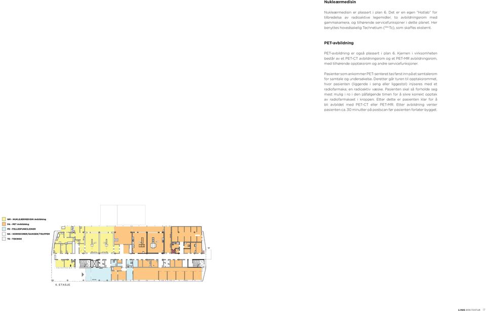Kjernen i virksomheten består av et PET-CT avbildningsrom og et PET-MR avbildningsrom, med tilhørende opptaksrom og andre servicefunksjoner.