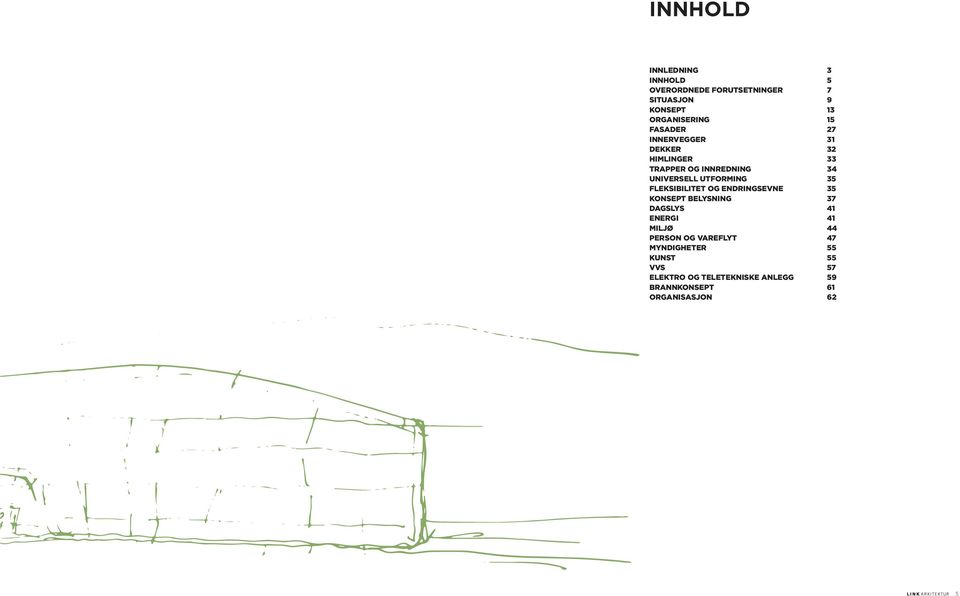 FLEKSIBILITET OG ENDRINGSEVNE 35 KONSEPT BELYSNING 37 DAGSLYS 41 ENERGI 41 MILJØ 44 PERSON OG
