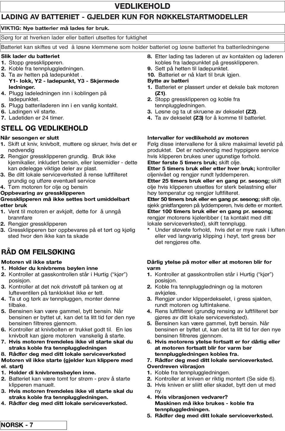 Stopp gressklipperen. 2. Koble fra tennpluggledningen. 3. Ta av hetten på ladepunktet. Y1- lokk, Y2 - ladepunkt, Y3 - Skjermede ledninger. 4. Plugg ladeledningen inn i koblingen på ladepunktet. 5.