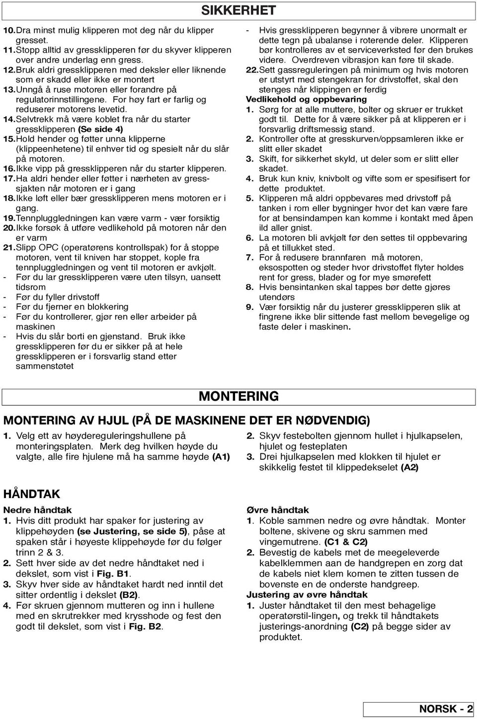 For høy fart er farlig og reduserer motorens levetid. 14.Selvtrekk må være koblet fra når du starter gressklipperen (Se side 4) 15.