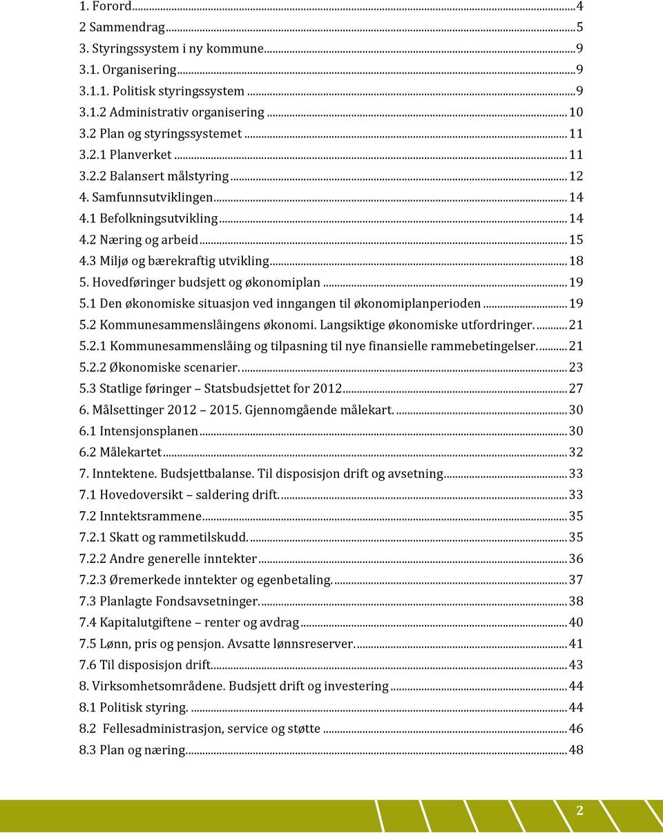 Hovedføringer budsjett og økonomiplan... 19 5.1 Den økonomiske situasjon ved inngangen til økonomiplanperioden... 19 5.2 Kommunesammenslåingens økonomi. Langsiktige økonomiske utfordringer.... 21 5.2.1 Kommunesammenslåing og tilpasning til nye finansielle rammebetingelser.