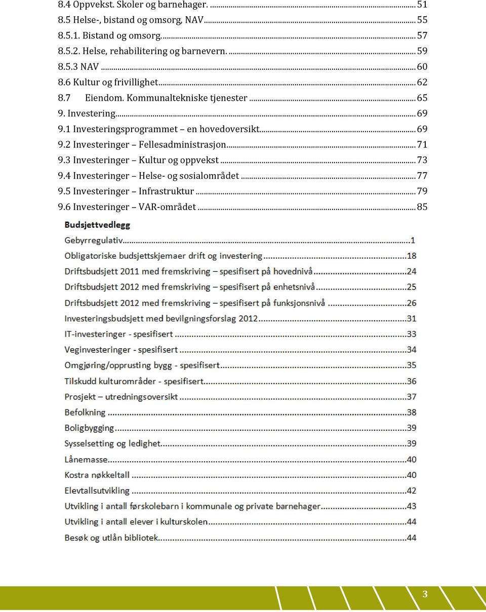 .. 65 9. Investering... 69 9.1 Investeringsprogrammet en hovedoversikt... 69 9.2 Investeringer Fellesadministrasjon... 71 9.