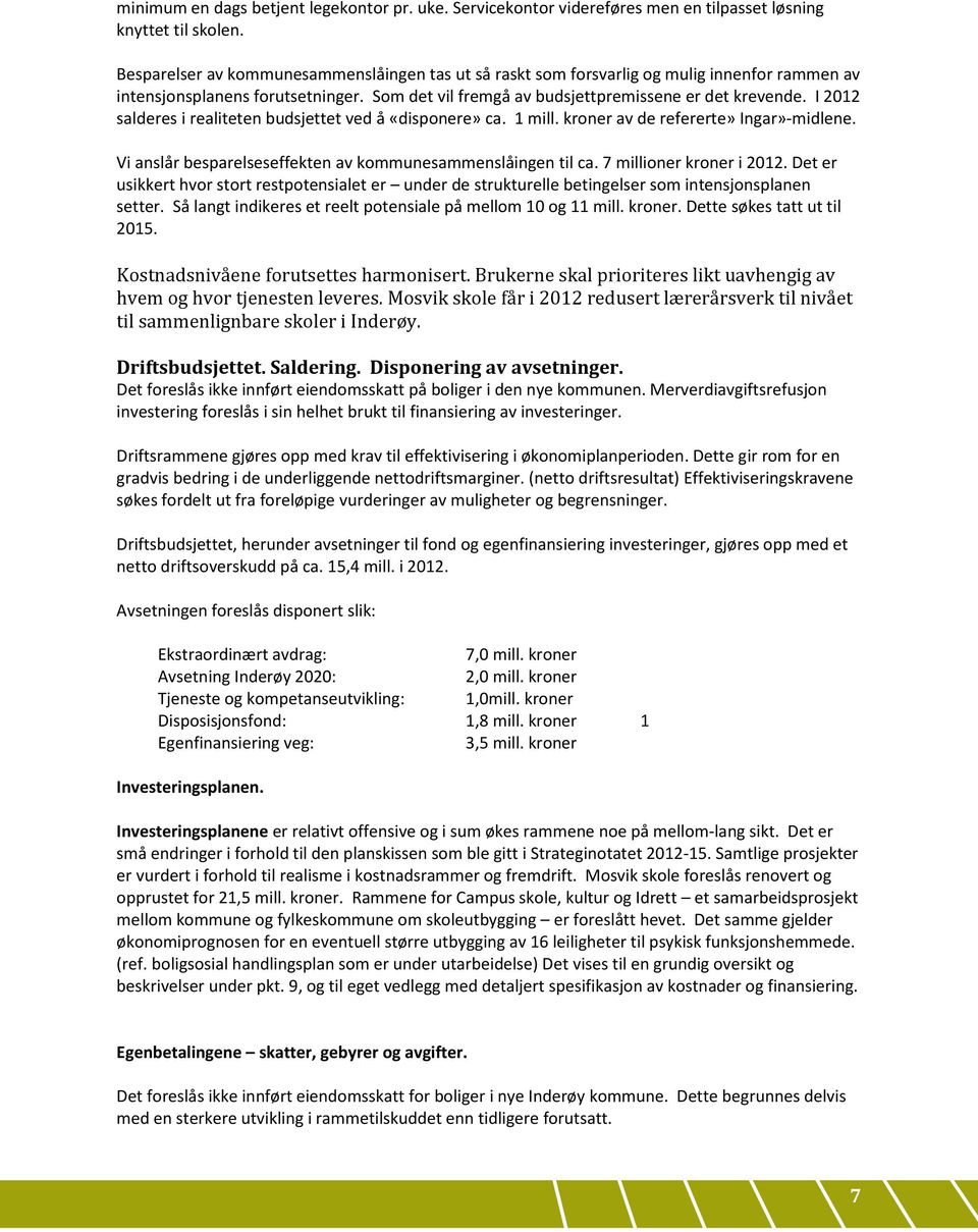 I 2012 salderes i realiteten budsjettet ved å «disponere» ca. 1 mill. kroner av de refererte» Ingar»-midlene. Vi anslår besparelseseffekten av kommunesammenslåingen til ca. 7 millioner kroner i 2012.