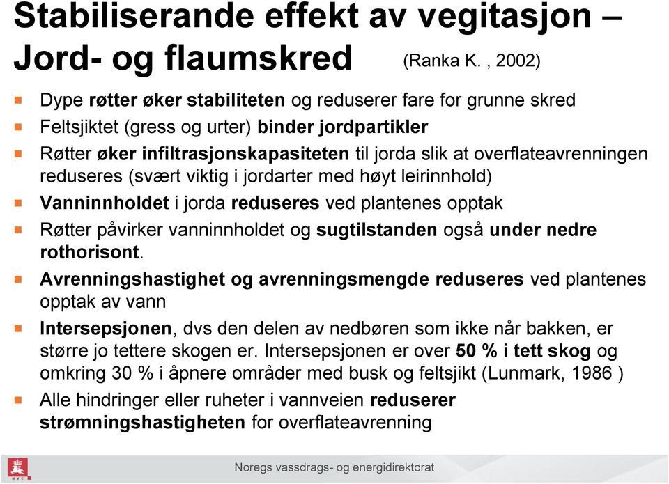 reduseres (svært viktig i jordarter med høyt leirinnhold) Vanninnholdet i jorda reduseres ved plantenes opptak Røtter påvirker vanninnholdet og sugtilstanden også under nedre rothorisont.