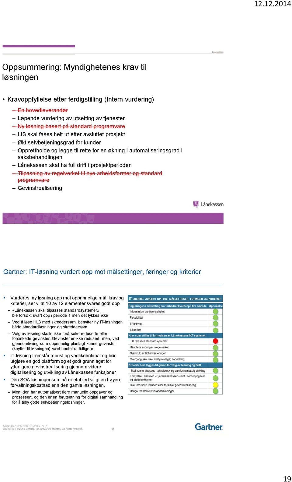 i prosjektperioden Tilpasning av regelverket til nye arbeidsformer og standard programvare Gevinstrealisering Gartner: IT-løsning vurdert opp mot målsettinger, føringer og kriterier Vurderes ny