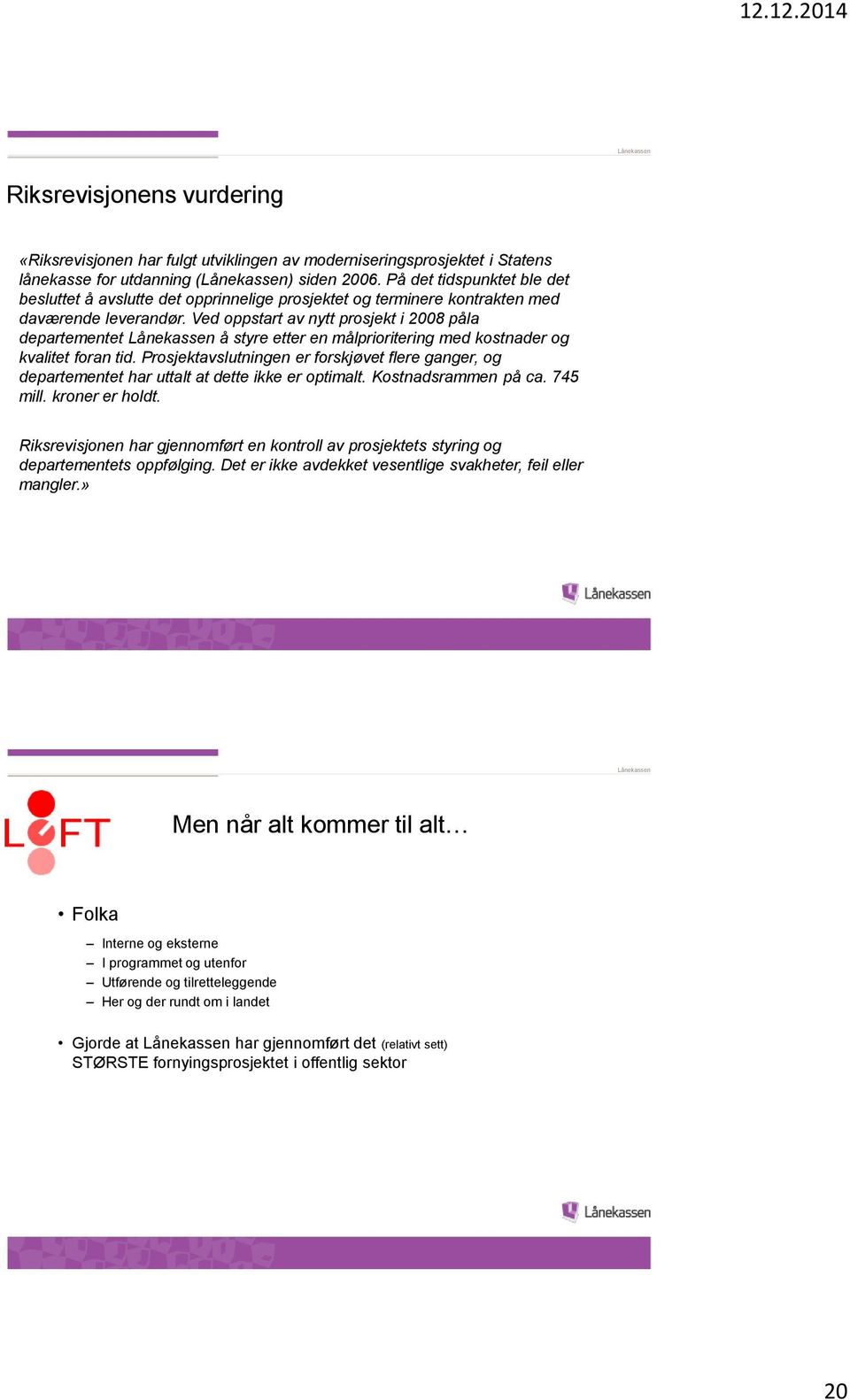 Ved oppstart av nytt prosjekt i 2008 påla departementet å styre etter en målprioritering med kostnader og kvalitet foran tid.