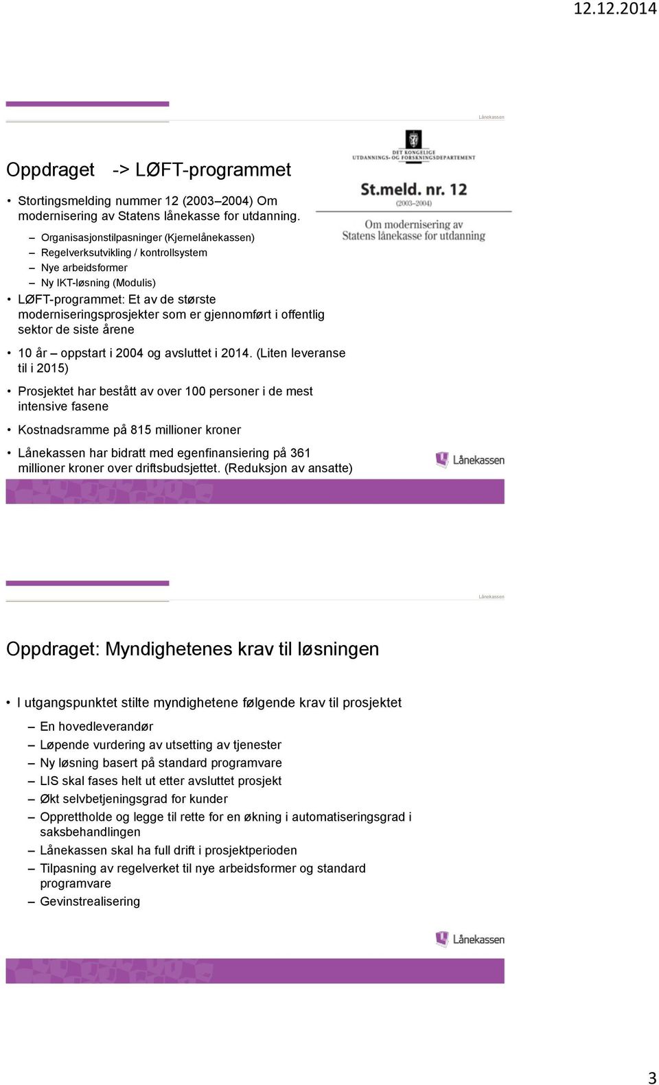 gjennomført i offentlig sektor de siste årene 10 år oppstart i 2004 og avsluttet i 2014.