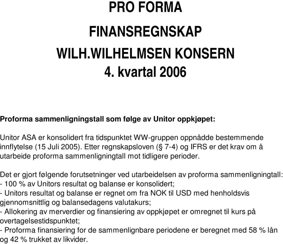 Etter regnskapsloven ( 7-4) og IFRS er det krav om å utarbeide proforma sammenligningtall mot tidligere perioder.