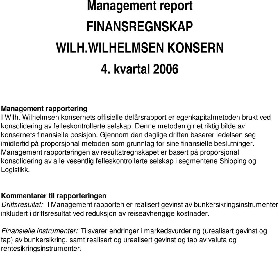 Gjennom den daglige driften baserer ledelsen seg imidlertid på proporsjonal metoden som grunnlag for sine finansielle beslutninger.