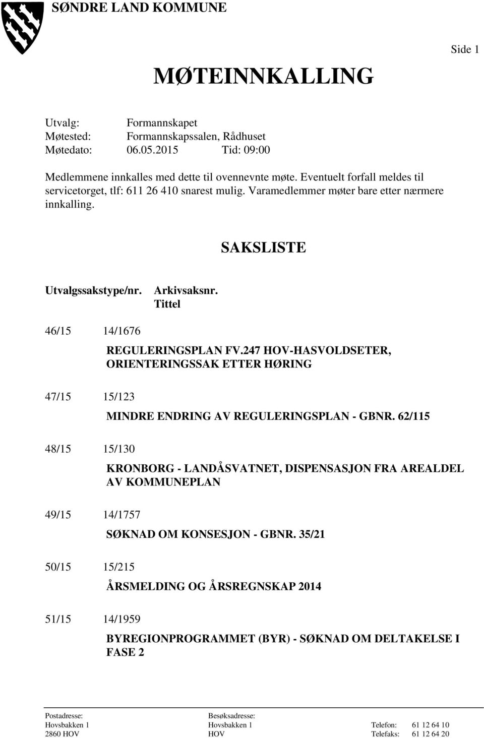 Tittel 46/15 14/1676 REGULERINGSPLAN FV.247 HOV-HASVOLDSETER, ORIENTERINGSSAK ETTER HØRING 47/15 15/123 MINDRE ENDRING AV REGULERINGSPLAN - GBNR.