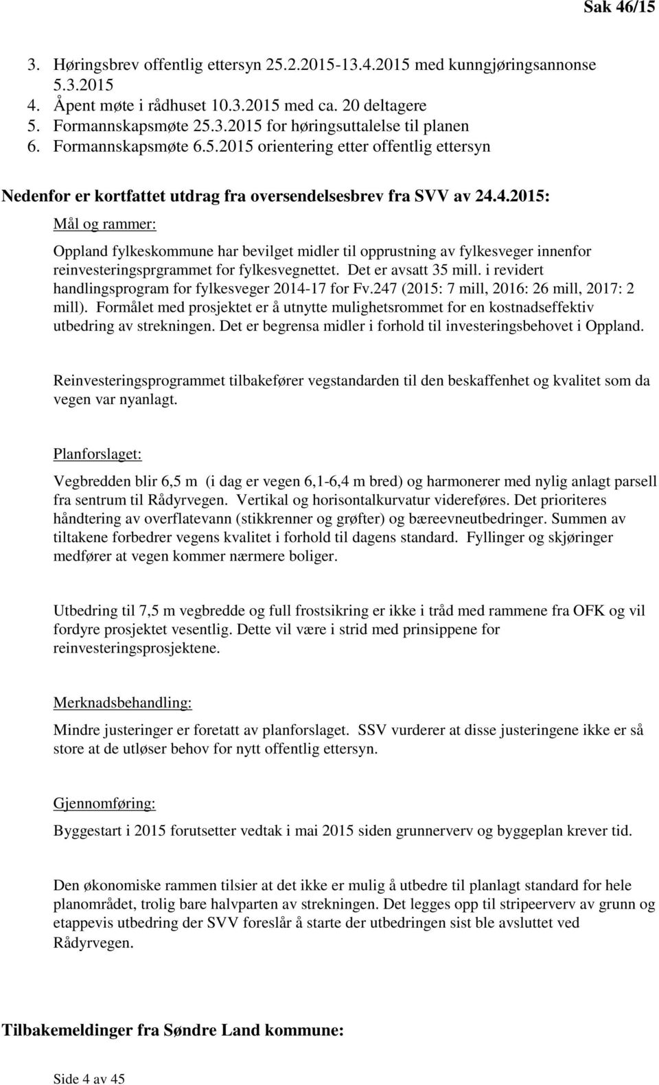 4.2015: Mål og rammer: Oppland fylkeskommune har bevilget midler til opprustning av fylkesveger innenfor reinvesteringsprgrammet for fylkesvegnettet. Det er avsatt 35 mill.