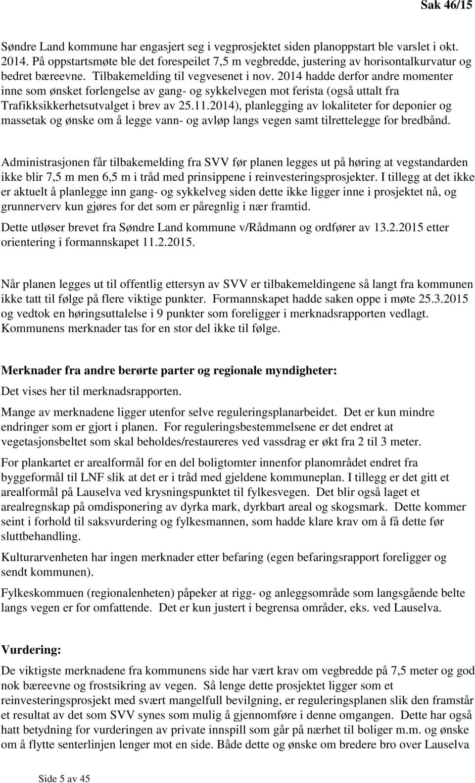 2014 hadde derfor andre momenter inne som ønsket forlengelse av gang- og sykkelvegen mot ferista (også uttalt fra Trafikksikkerhetsutvalget i brev av 25.11.