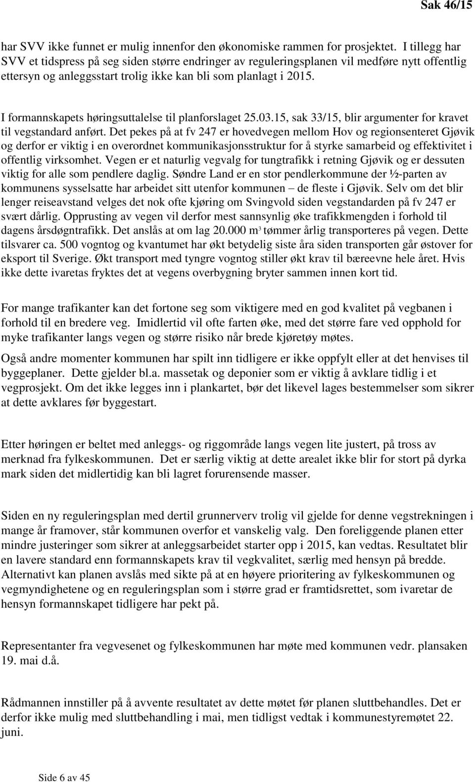 I formannskapets høringsuttalelse til planforslaget 25.03.15, sak 33/15, blir argumenter for kravet til vegstandard anført.