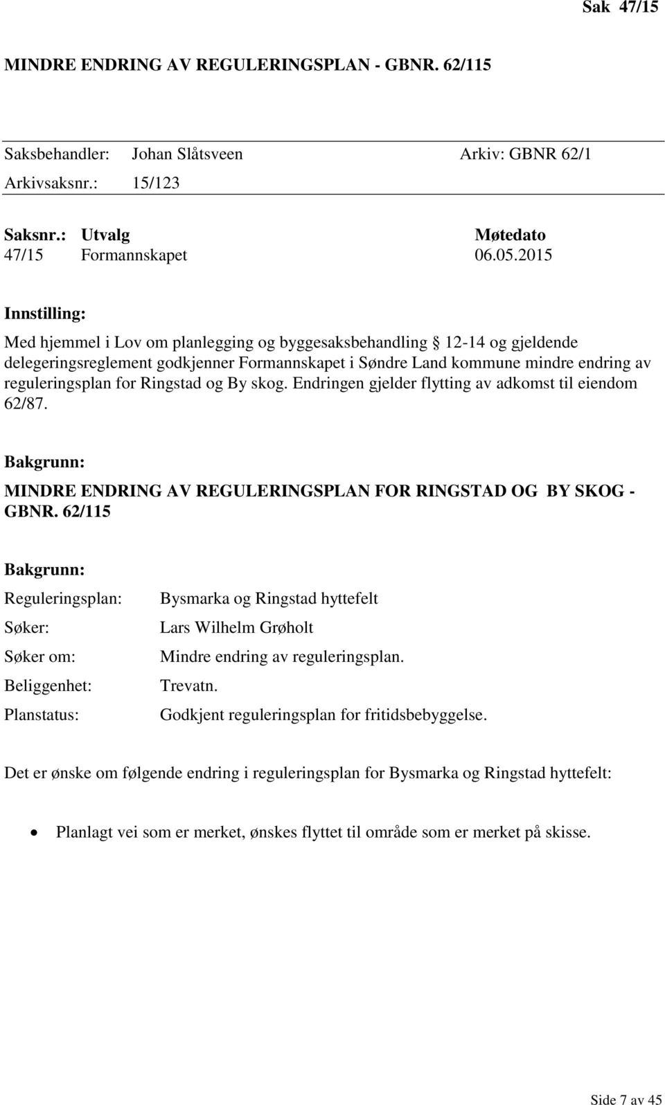 Ringstad og By skog. Endringen gjelder flytting av adkomst til eiendom 62/87. Bakgrunn: MINDRE ENDRING AV REGULERINGSPLAN FOR RINGSTAD OG BY SKOG - GBNR.