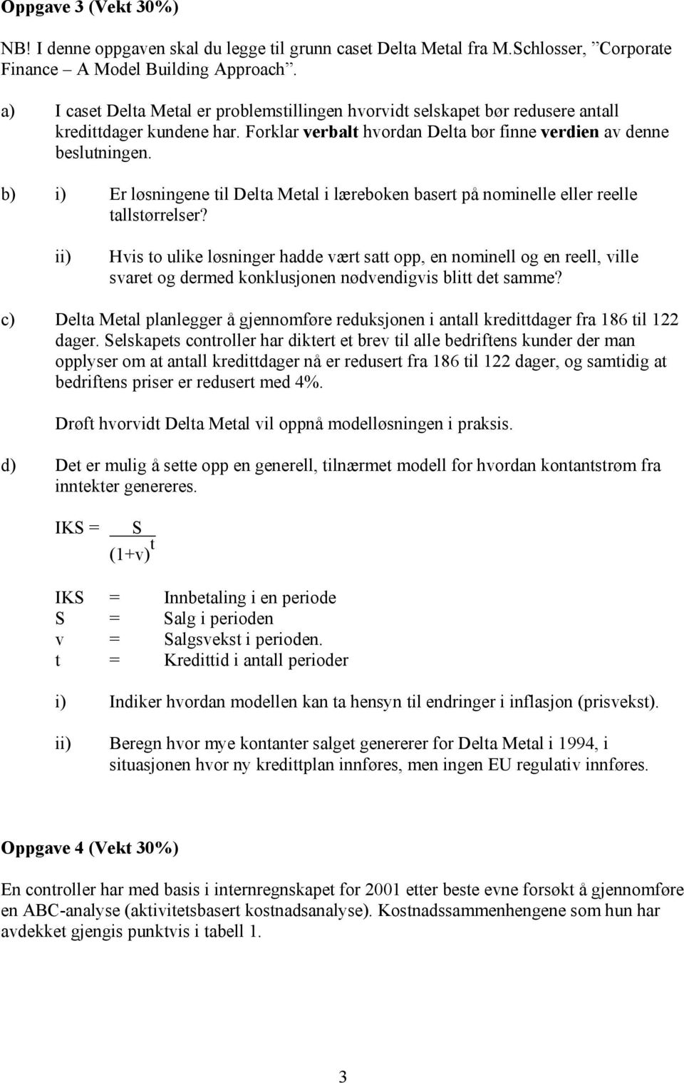 b) i) Er løsningene til Delta Metal i læreboken basert på nominelle eller reelle tallstørrelser?