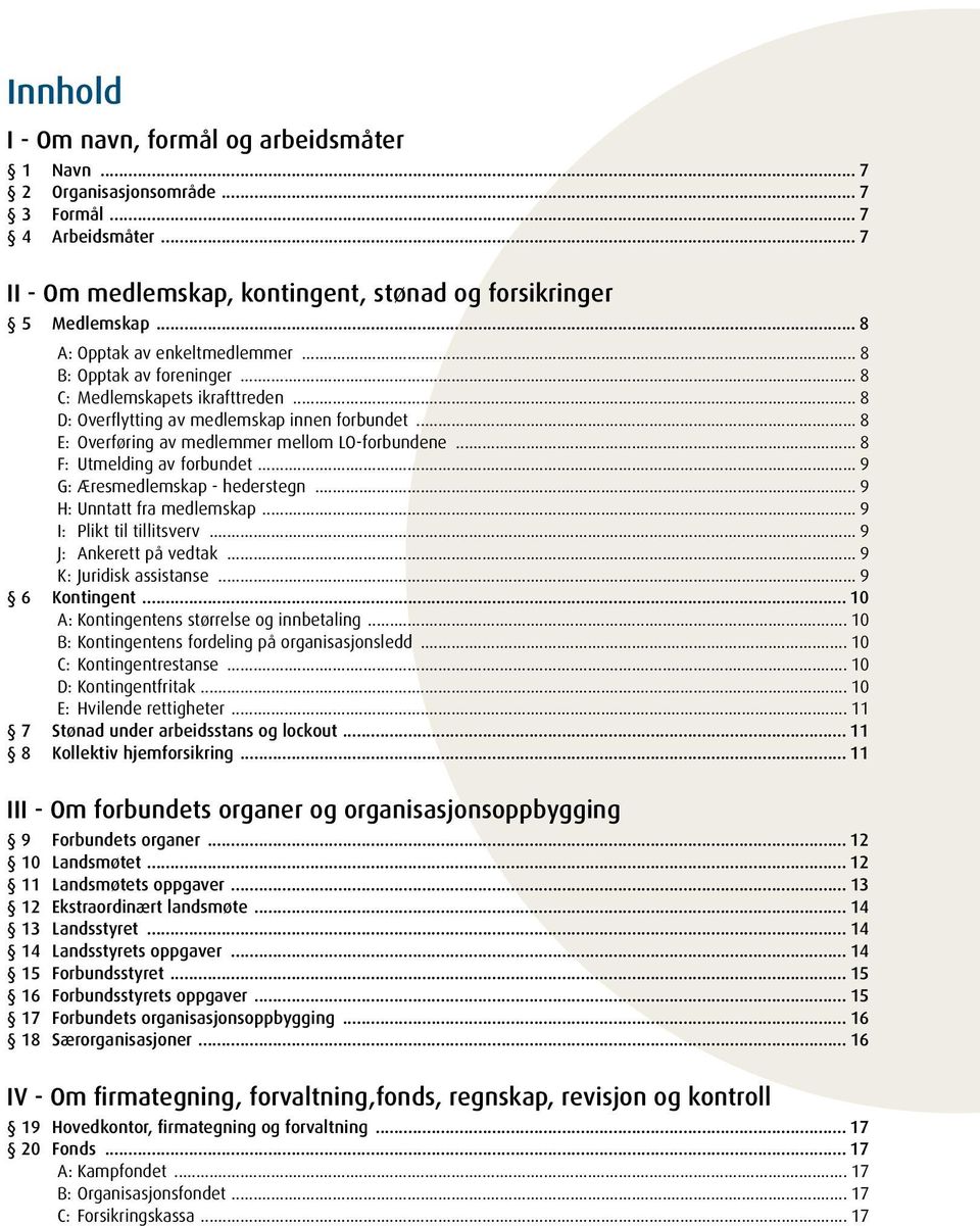 .. 8 F: Utmelding av forbundet... 9 G: Æresmedlemskap - hederstegn... 9 H: Unntatt fra medlemskap... 9 I: Plikt til tillitsverv... 9 J: Ankerett på vedtak... 9 K: Juridisk assistanse... 9 6 Kontingent.