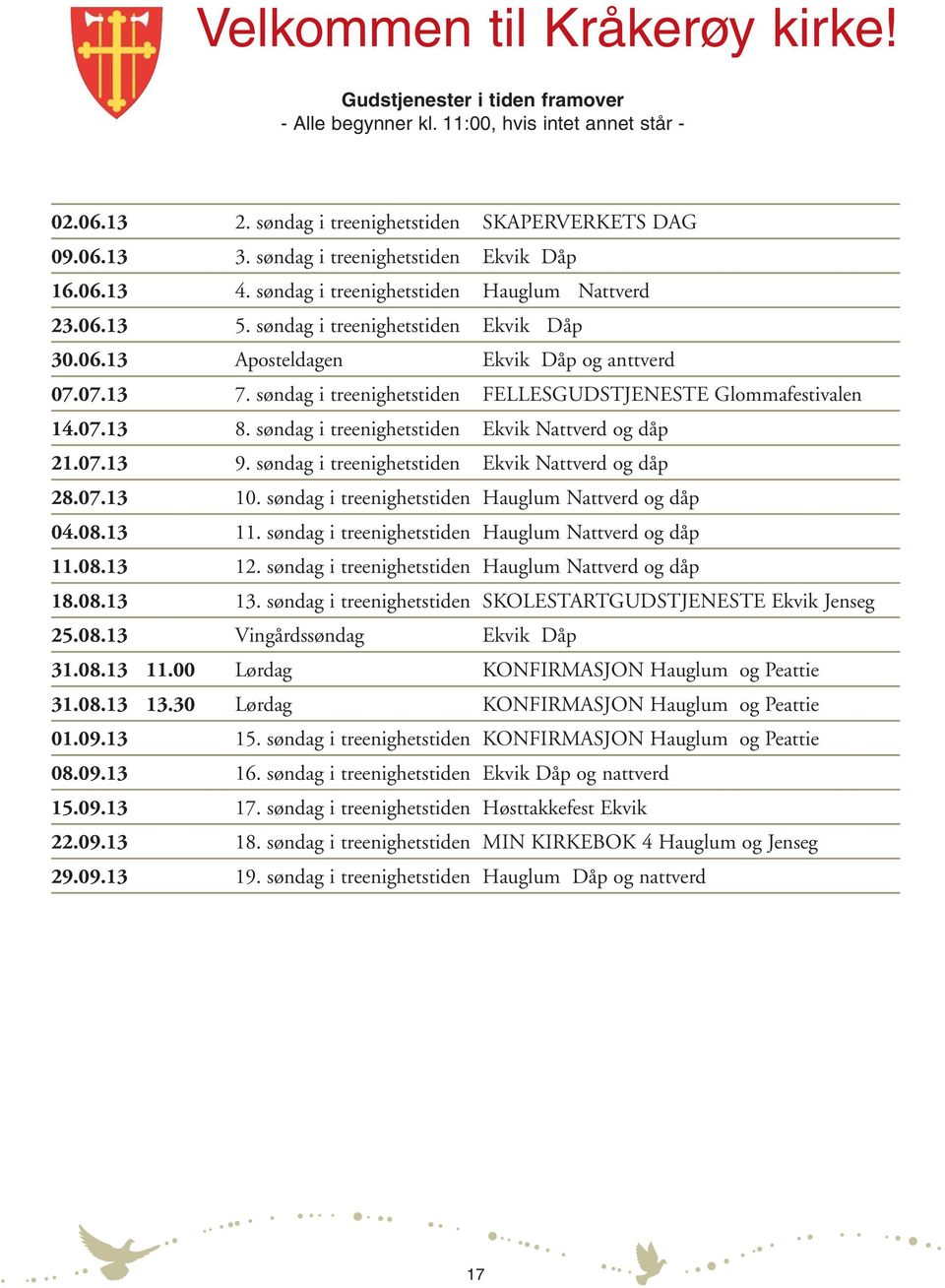 søndag i treenighetstiden FELLESGUDSTJENESTE Glommafestivalen 14.07.13 8. søndag i treenighetstiden Ekvik Nattverd og dåp 21.07.13 9. søndag i treenighetstiden Ekvik Nattverd og dåp 28.07.13 10.