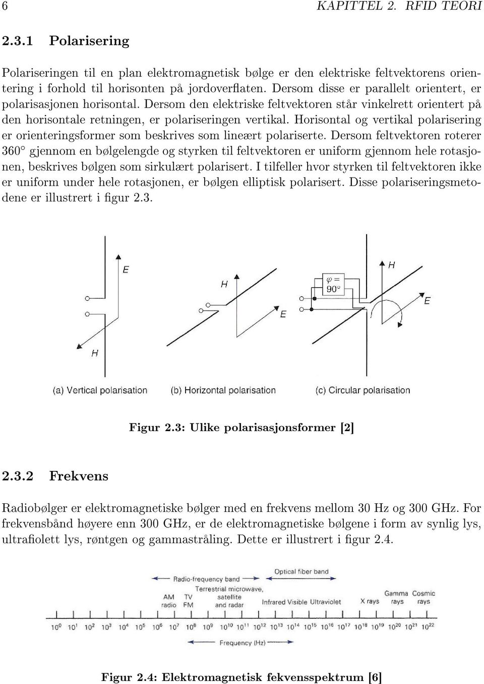 Horisontal og vertikal polarisering er orienteringsformer som beskrives som lineært polariserte.