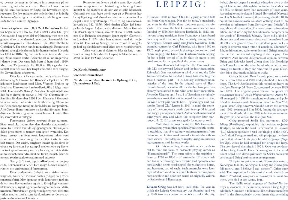 Danmark spilte en stor rolle i Carl Reineckes liv helt fra begynnelsen: Han ble født i 1824 i den lille byen Altona, som i dag er en del av Hamburg, men som den gangen tilhørte det danske kongeriket.