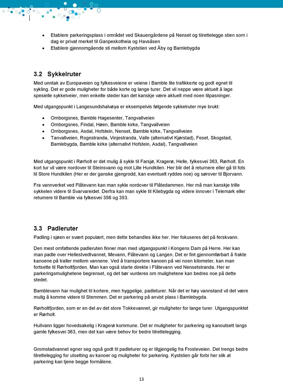 Det vil neppe være aktuelt å lage spesielle sykkelveier, men enkelte steder kan det kanskje være aktuelt med noen tilpasninger.