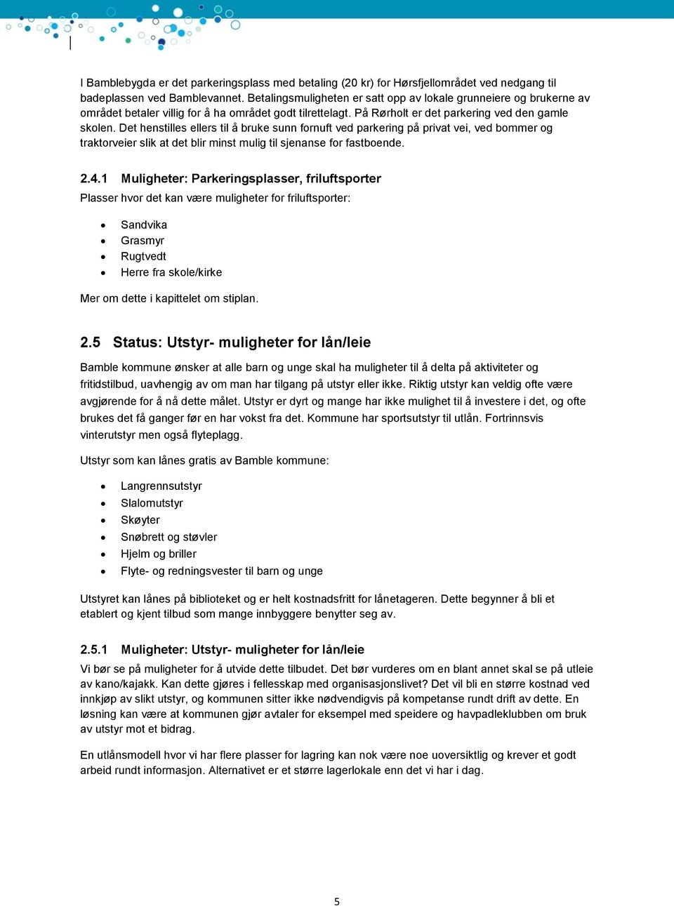 Det henstilles ellers til å bruke sunn fornuft ved parkering på privat vei, ved bommer og traktorveier slik at det blir minst mulig til sjenanse for fastboende. 2.4.