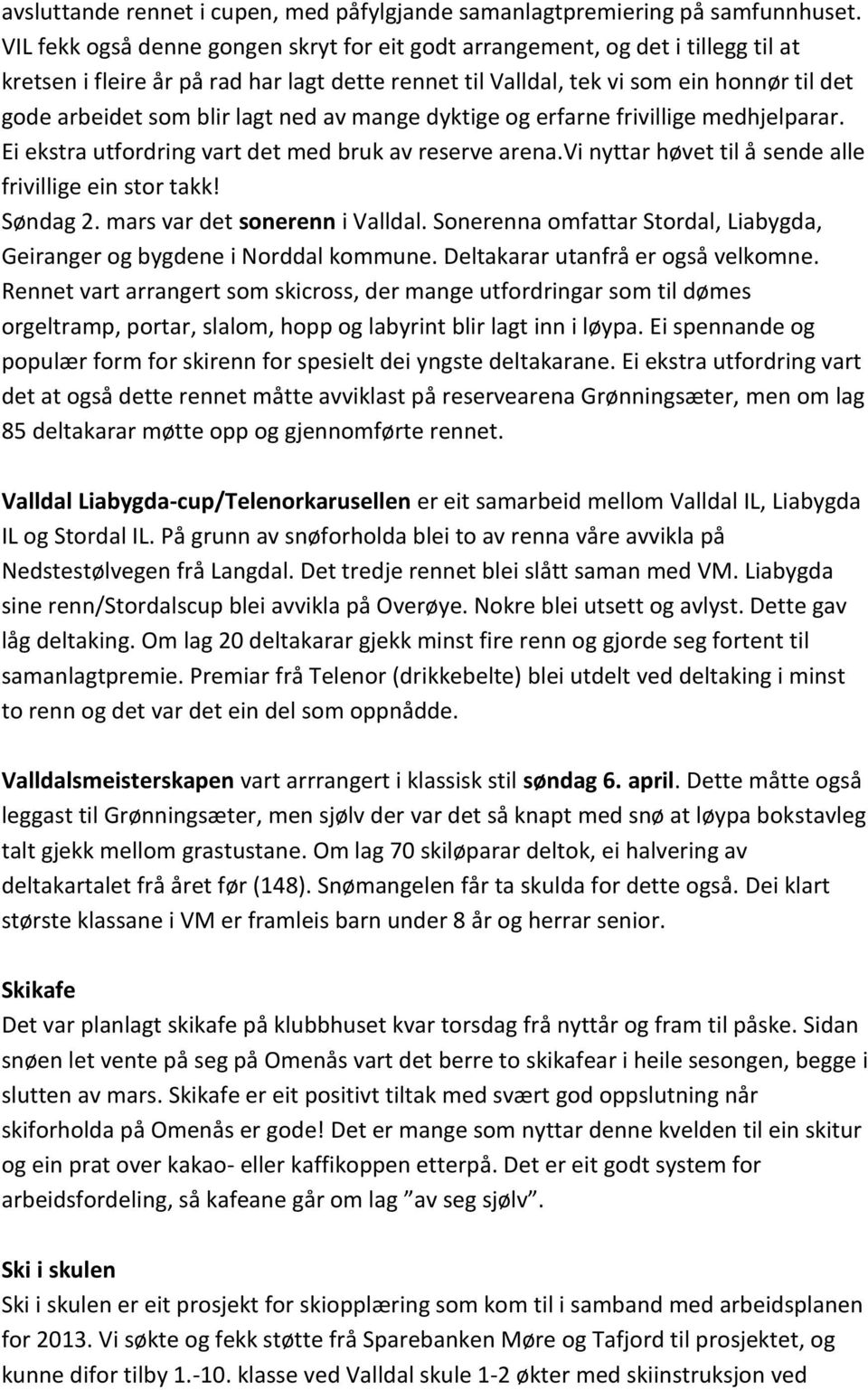 lagt ned av mange dyktige og erfarne frivillige medhjelparar. Ei ekstra utfordring vart det med bruk av reserve arena.vi nyttar høvet til å sende alle frivillige ein stor takk! Søndag 2.