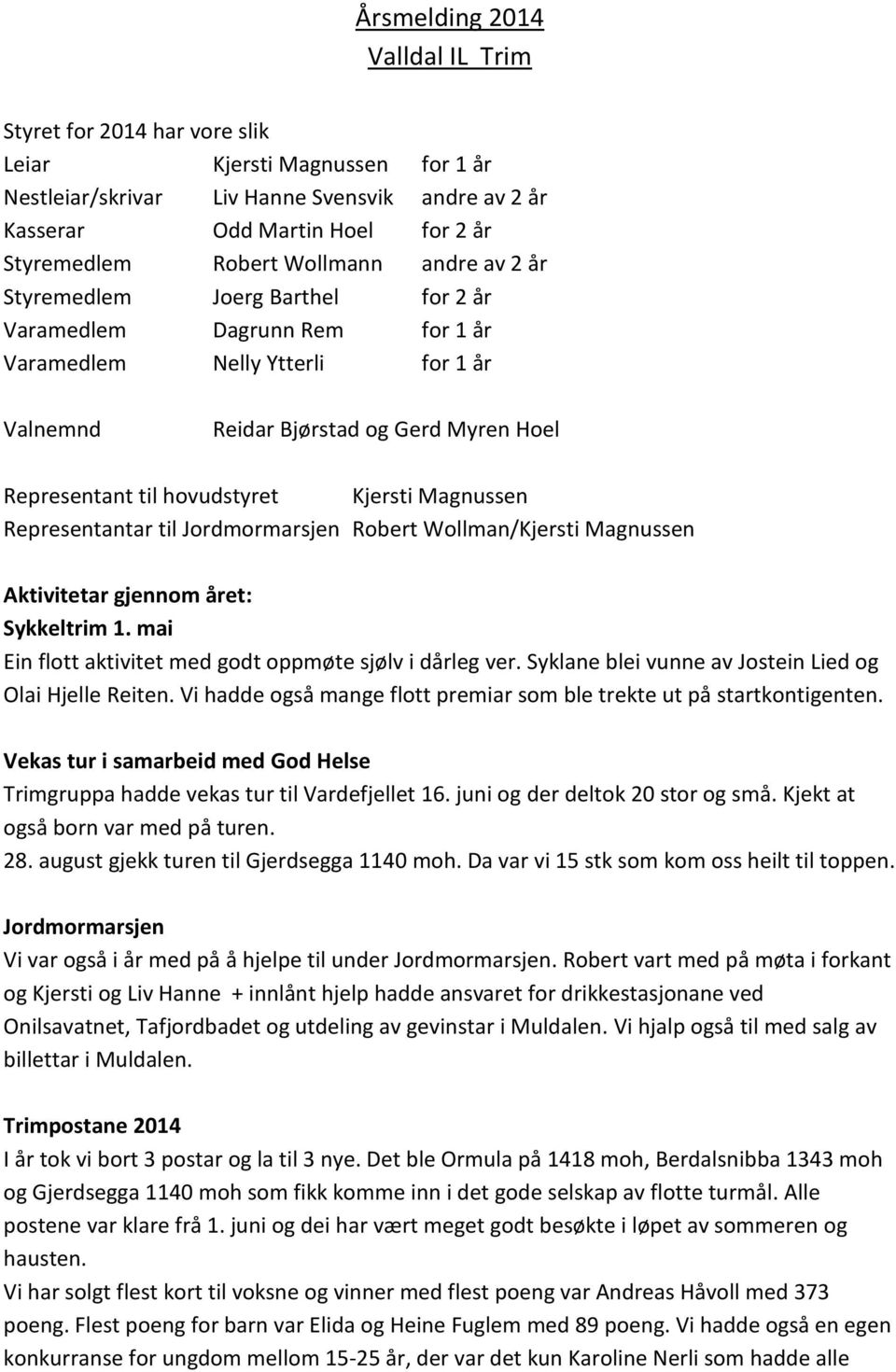 Kjersti Magnussen Representantar til Jordmormarsjen Robert Wollman/Kjersti Magnussen Aktivitetar gjennom året: Sykkeltrim 1. mai Ein flott aktivitet med godt oppmøte sjølv i dårleg ver.