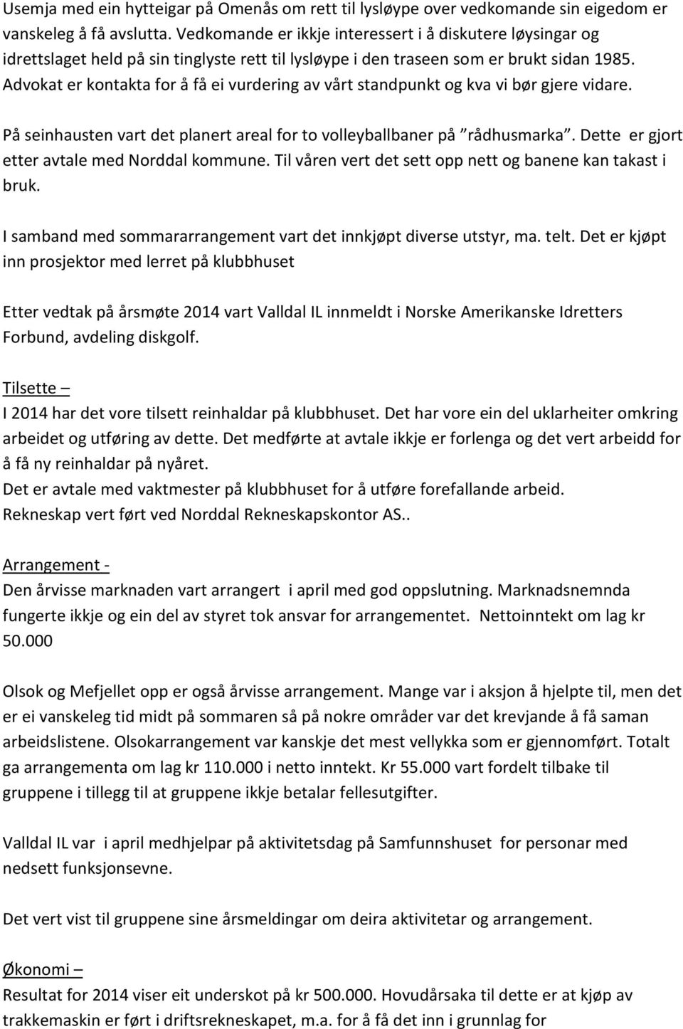 Advokat er kontakta for å få ei vurdering av vårt standpunkt og kva vi bør gjere vidare. På seinhausten vart det planert areal for to volleyballbaner på rådhusmarka.