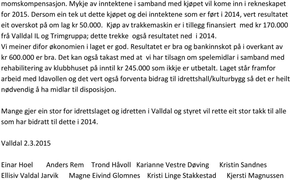 000 frå Valldal IL og Trimgruppa; dette trekke også resultatet ned i 2014. Vi meiner difor økonomien i laget er god. Resultatet er bra og bankinnskot på i overkant av kr 600.000 er bra.