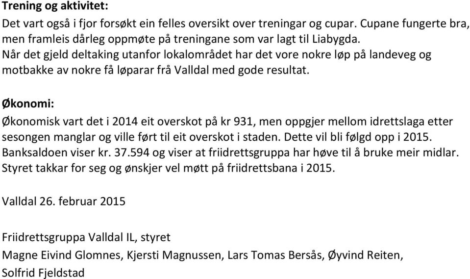 Økonomi: Økonomisk vart det i 2014 eit overskot på kr 931, men oppgjer mellom idrettslaga etter sesongen manglar og ville ført til eit overskot i staden. Dette vil bli følgd opp i 2015.