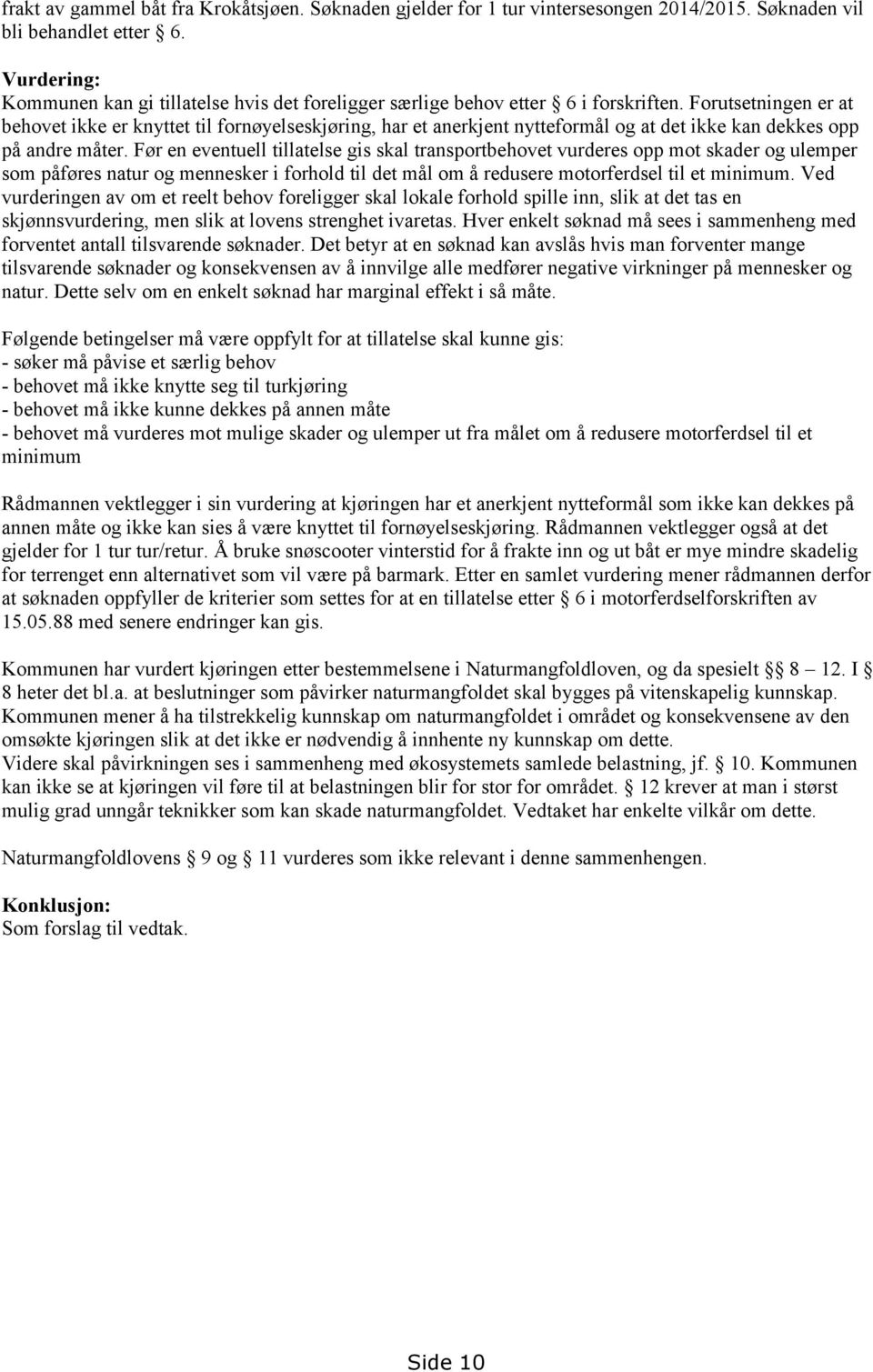 Forutsetningen er at behovet ikke er knyttet til fornøyelseskjøring, har et anerkjent nytteformål og at det ikke kan dekkes opp på andre måter.