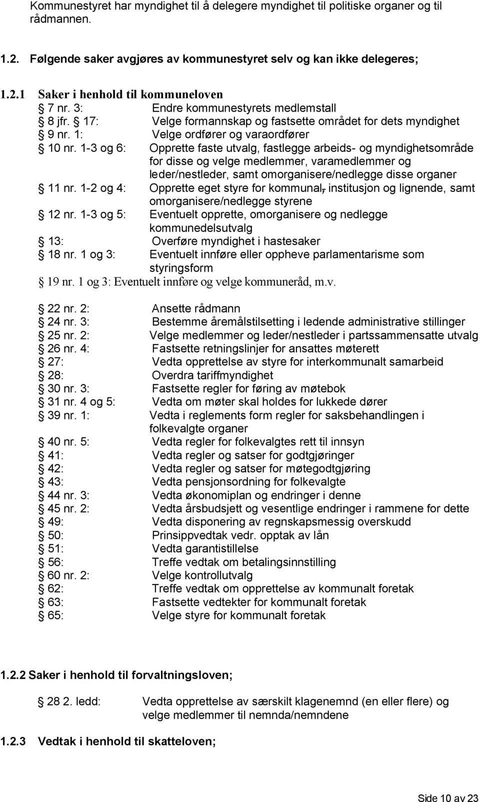 1-3 og 6: Opprette faste utvalg, fastlegge arbeids- og myndighetsområde for disse og velge medlemmer, varamedlemmer og leder/nestleder, samt omorganisere/nedlegge disse organer 11 nr.