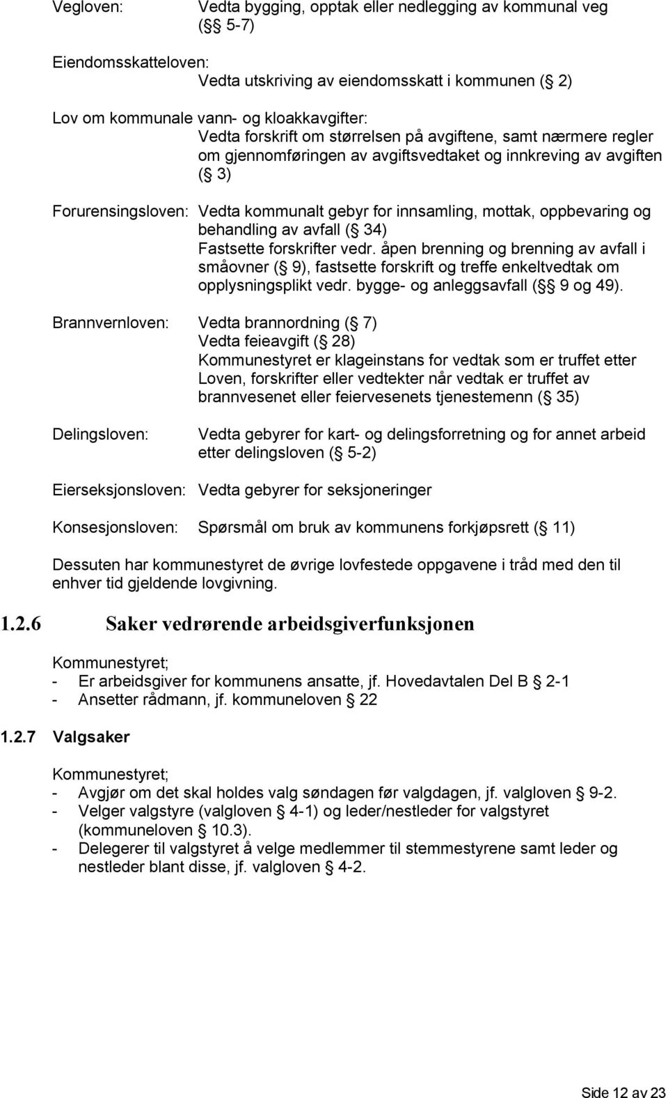 oppbevaring og behandling av avfall ( 34) Fastsette forskrifter vedr. åpen brenning og brenning av avfall i småovner ( 9), fastsette forskrift og treffe enkeltvedtak om opplysningsplikt vedr.