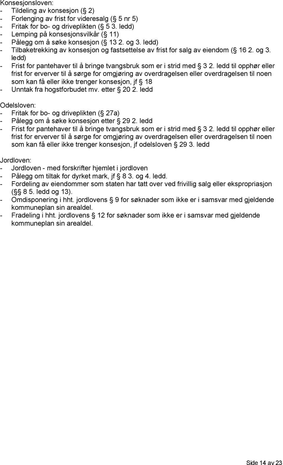 ledd til opphør eller frist for erverver til å sørge for omgjøring av overdragelsen eller overdragelsen til noen som kan få eller ikke trenger konsesjon, jf 18 - Unntak fra hogstforbudet mv.