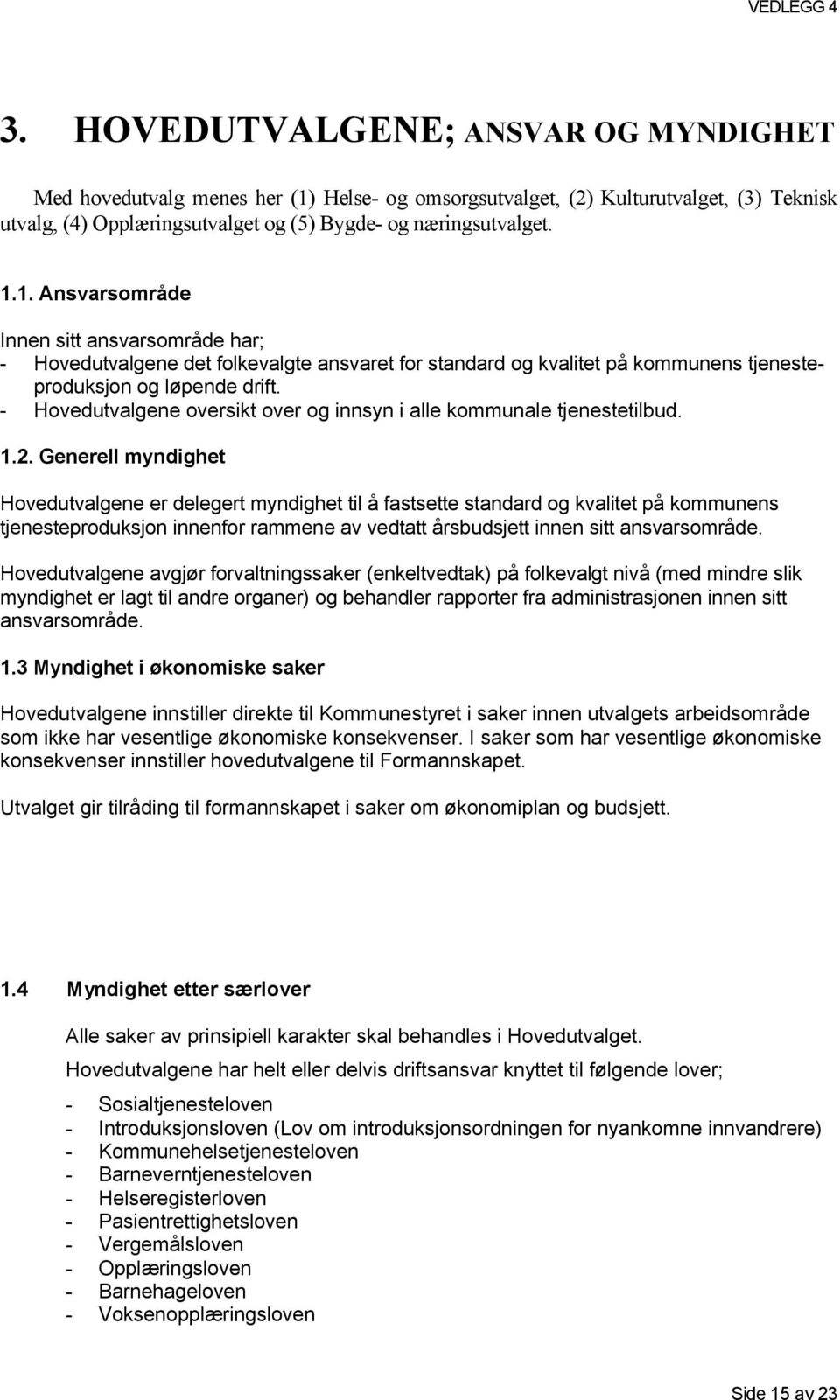 Helse- og omsorgsutvalget, (2) Kulturutvalget, (3) Teknisk utvalg, (4) Opplæringsutvalget og (5) Bygde- og næringsutvalget. 1.