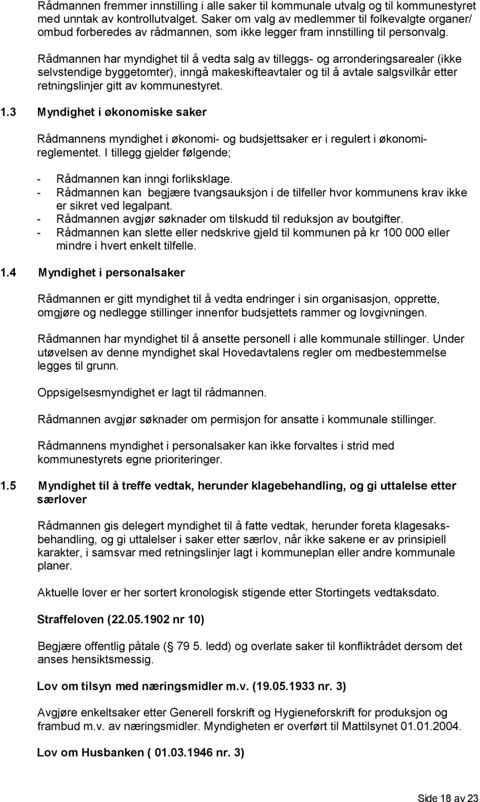 Rådmannen har myndighet til å vedta salg av tilleggs- og arronderingsarealer (ikke selvstendige byggetomter), inngå makeskifteavtaler og til å avtale salgsvilkår etter retningslinjer gitt av