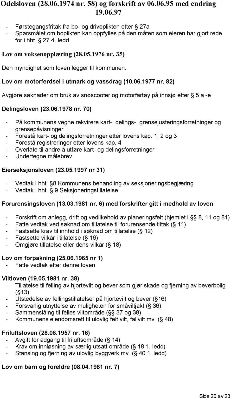 82) Avgjøre søknader om bruk av snøscooter og motorfartøy på innsjø etter 5 a -e Delingsloven (23.06.1978 nr.