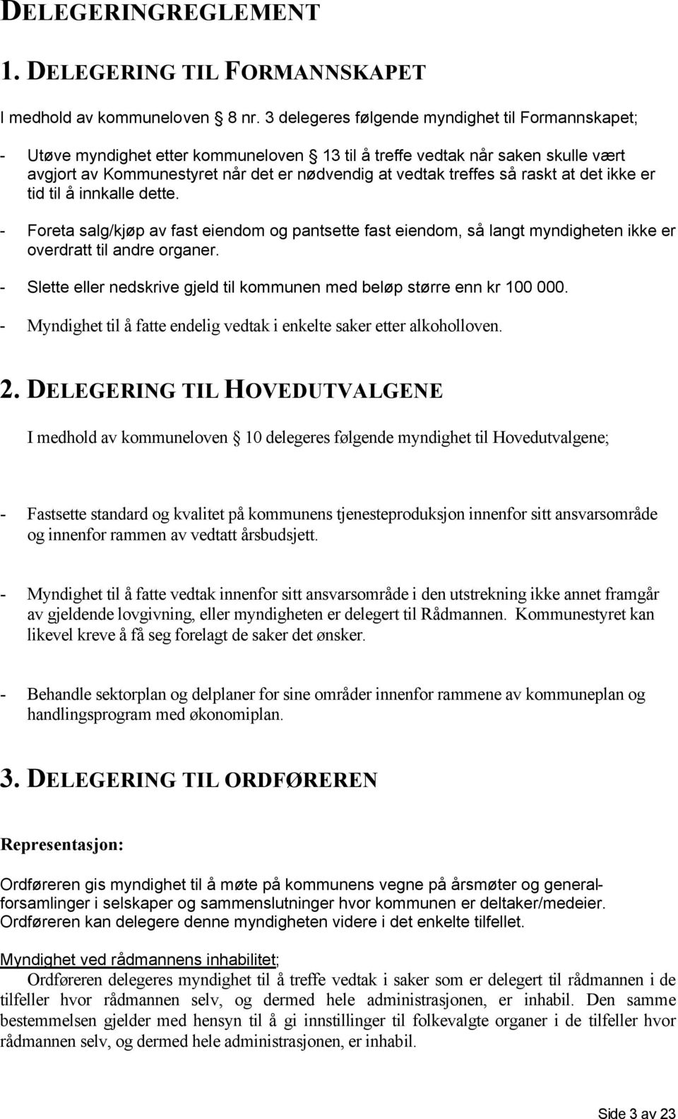 raskt at det ikke er tid til å innkalle dette. - Foreta salg/kjøp av fast eiendom og pantsette fast eiendom, så langt myndigheten ikke er overdratt til andre organer.