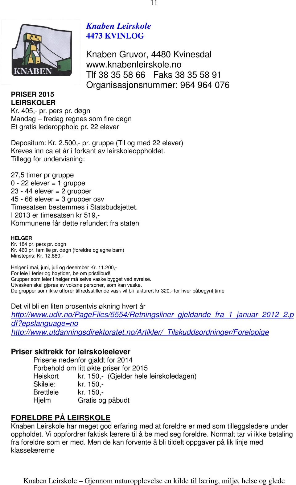 Tillegg for undervisning: 27,5 timer pr gruppe 0-22 elever = 1 gruppe 23-44 elever = 2 grupper 45-66 elever = 3 grupper osv Timesatsen bestemmes i Statsbudsjettet.