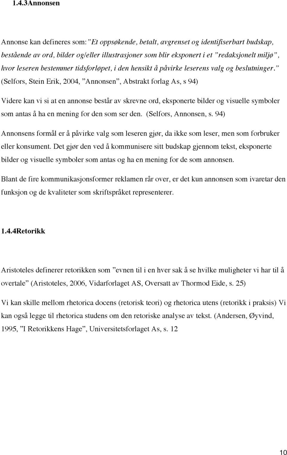 (Selfors, Stein Erik, 2004, Annonsen, Abstrakt forlag As, s 94) Videre kan vi si at en annonse består av skrevne ord, eksponerte bilder og visuelle symboler som antas å ha en mening for den som ser