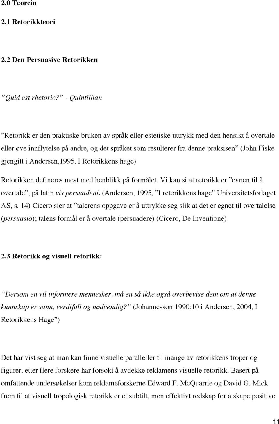 Fiske gjengitt i Andersen,1995, I Retorikkens hage) Retorikken defineres mest med henblikk på formålet. Vi kan si at retorikk er evnen til å overtale, på latin vis persuadeni.