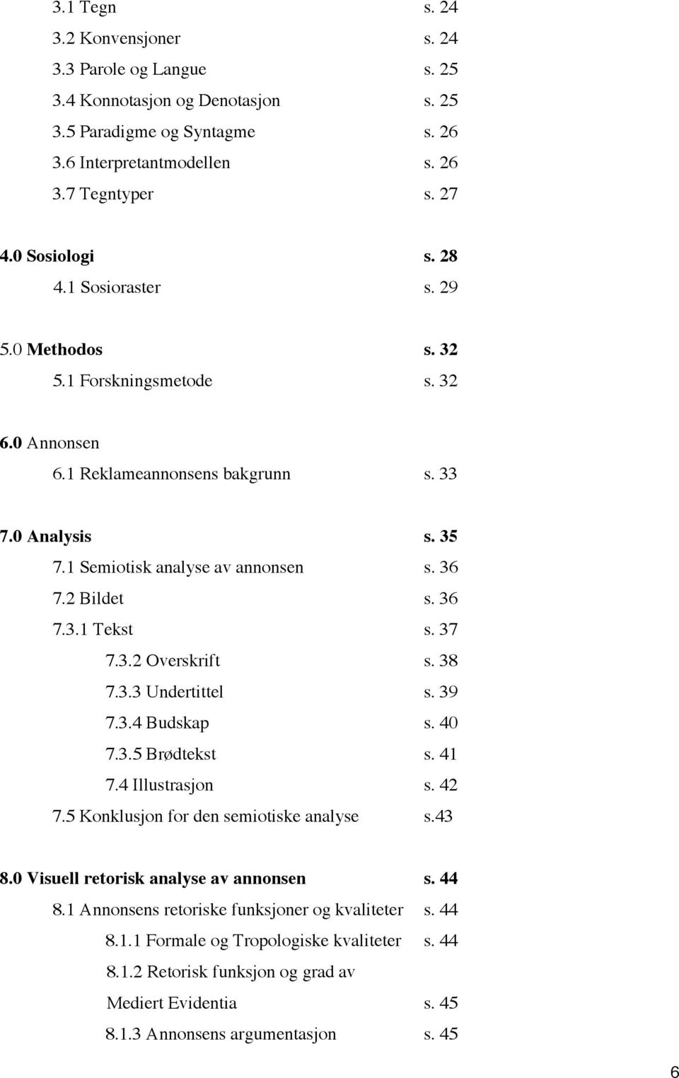 37 7.3.2 Overskrift s. 38 7.3.3 Undertittel s. 39 7.3.4 Budskap s. 40 7.3.5 Brødtekst s. 41 7.4 Illustrasjon s. 42 7.5 Konklusjon for den semiotiske analyse s.43 8.