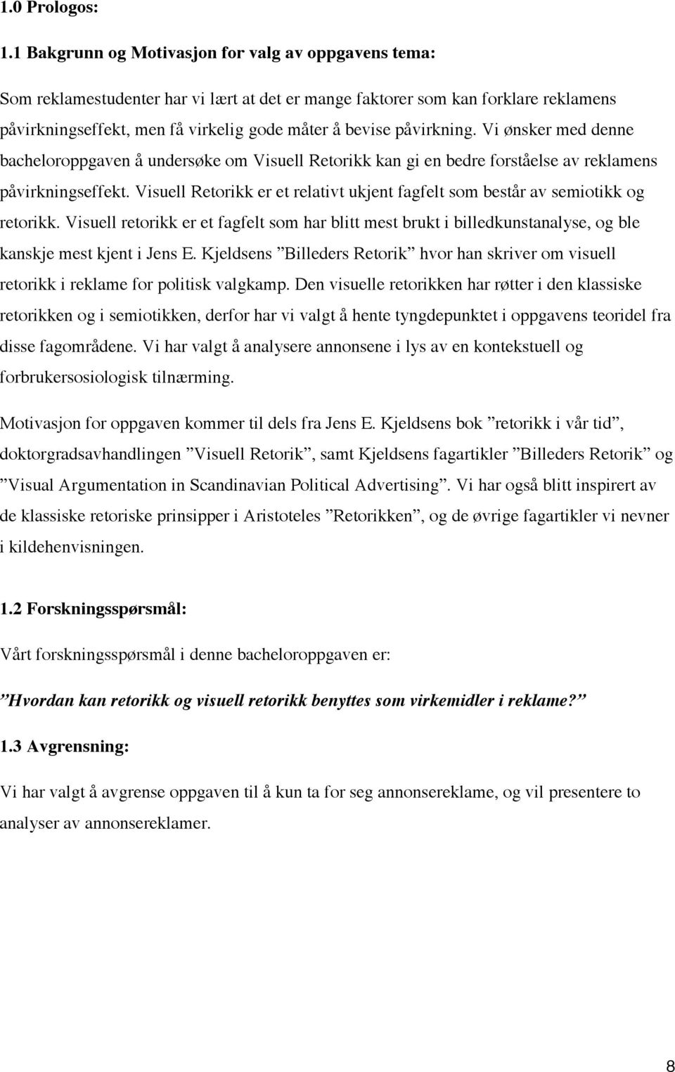 påvirkning. Vi ønsker med denne bacheloroppgaven å undersøke om Visuell Retorikk kan gi en bedre forståelse av reklamens påvirkningseffekt.