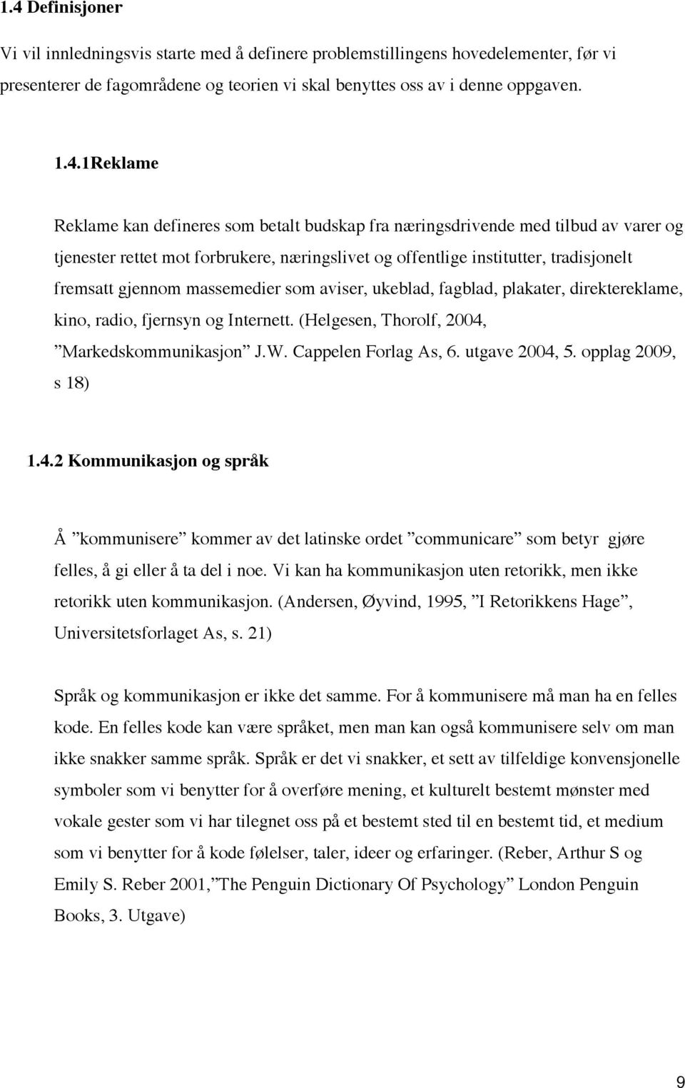 som aviser, ukeblad, fagblad, plakater, direktereklame, kino, radio, fjernsyn og Internett. (Helgesen, Thorolf, 2004, Markedskommunikasjon J.W. Cappelen Forlag As, 6. utgave 2004, 5.