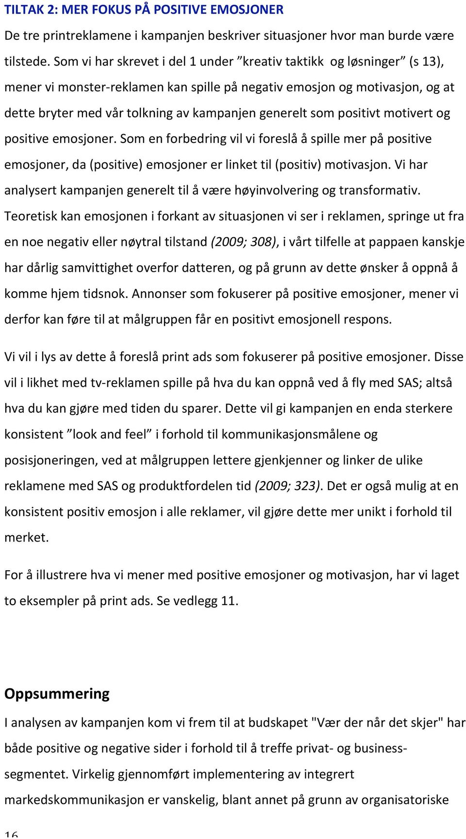 positiveemosjoner.somenforbedringvilviforeslååspillemerpåpositive emosjoner,da(positive)emosjonererlinkettil(positiv)motivasjon.vihar analysertkampanjengenerelttilåværehøyinvolveringogtransformativ.