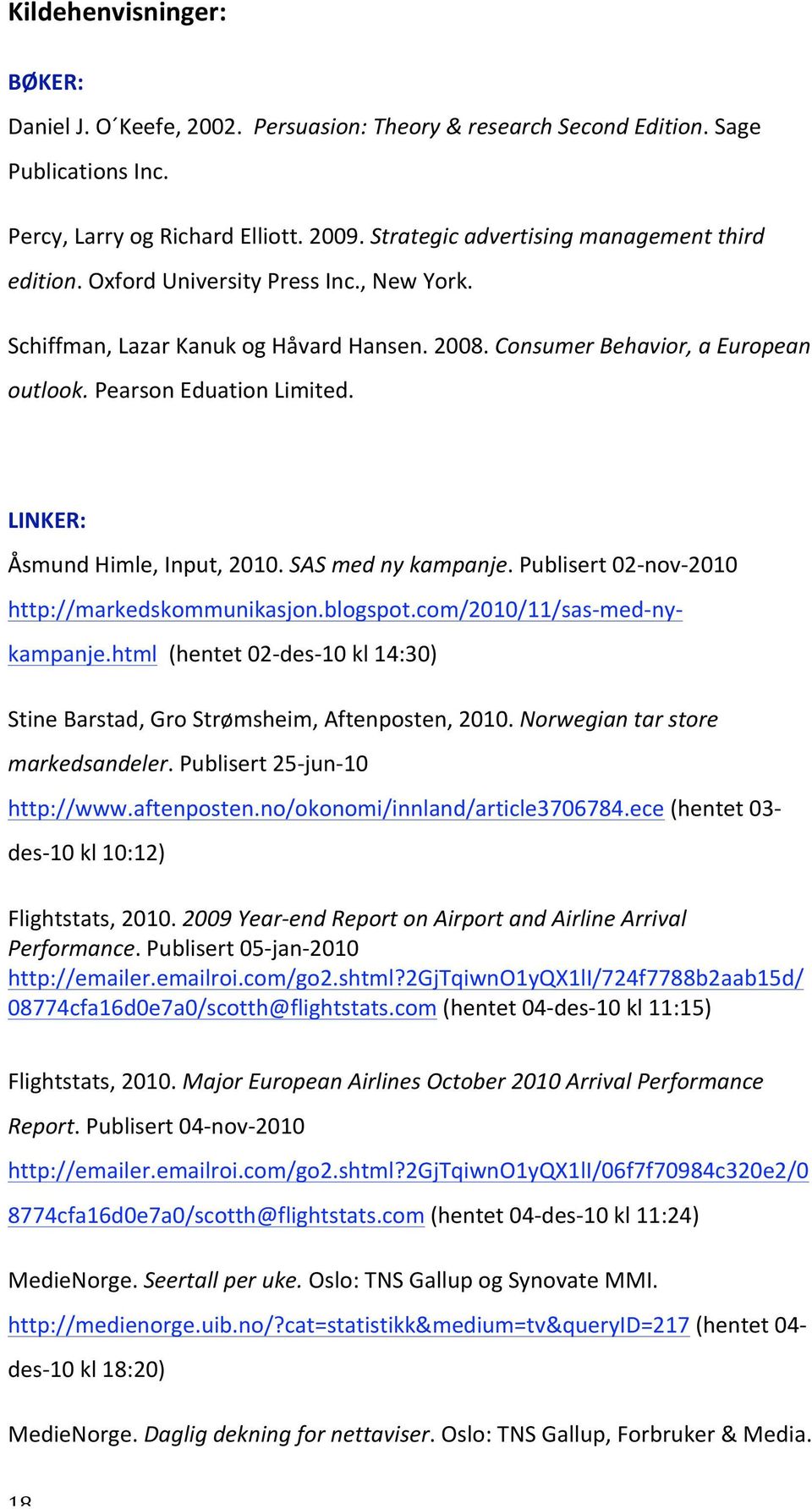 Publisert02 nov 2010 StineBarstad,GroStrømsheim,Aftenposten,2010.Norwegiantarstore markedsandeler.publisert25 jun 10 des 10kl10:12) Flightstats,2010.