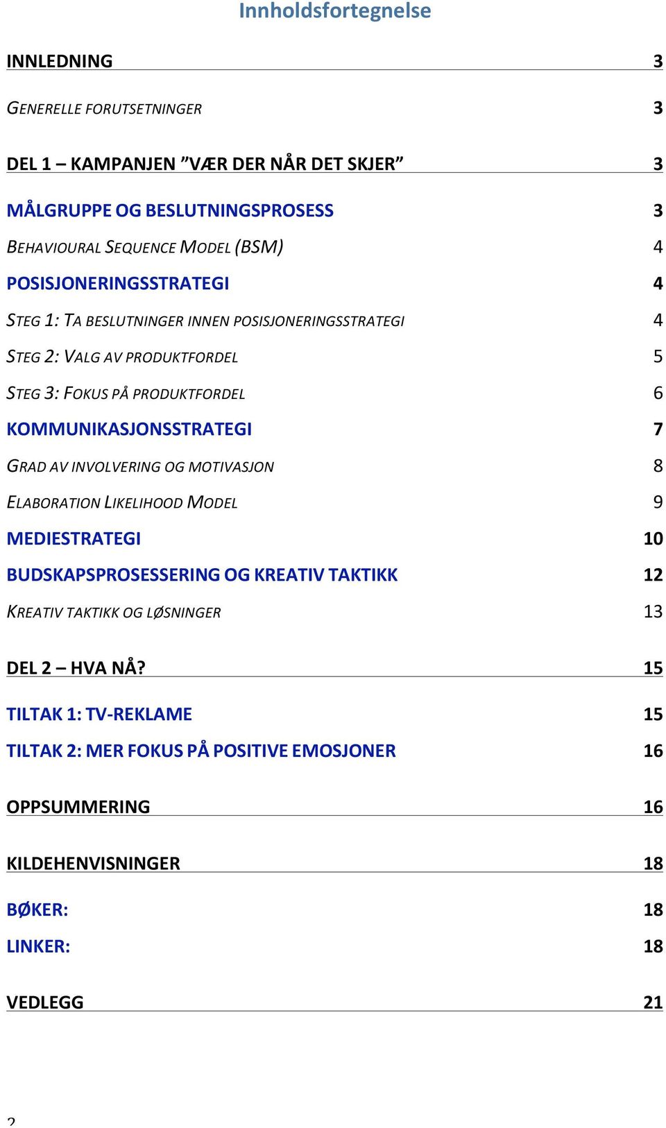 STEG3:FOKUSPÅPRODUKTFORDEL 6 KOMMUNIKASJONSSTRATEGI 7 GRADAVINVOLVERINGOGMOTIVASJON 8 ELABORATIONLIKELIHOODMODEL 9 MEDIESTRATEGI 10